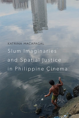 Slum Imaginaries and Spatial Justice in Philippine Cinema by Macapagal, Katrina