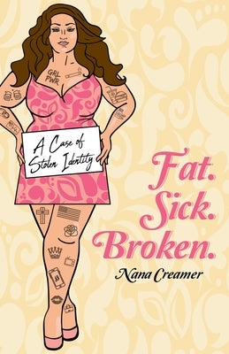 Fat. Sick. Broken. by Creamer, Nana