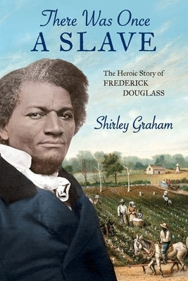 There Was Once a Slave: The Heroic Story of Frederick Douglass by Graham, Shirley