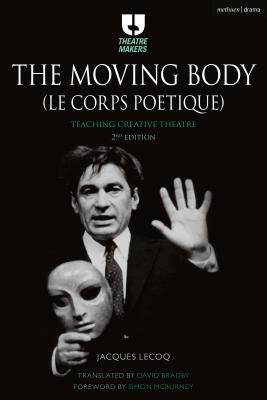 The Moving Body (Le Corps Poétique): Teaching Creative Theatre by Lecoq, Jacques