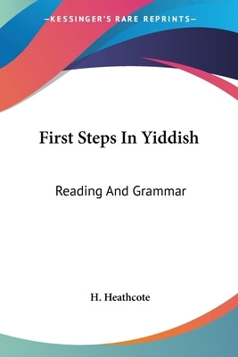 First Steps In Yiddish: Reading And Grammar by Heathcote, H.