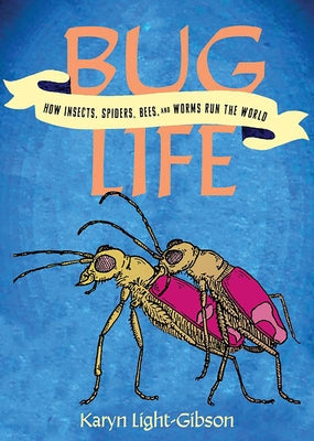 Bug Life: How Bees, Butterflies, and Other Insects Rule the World by Light-Gibson, Karyn