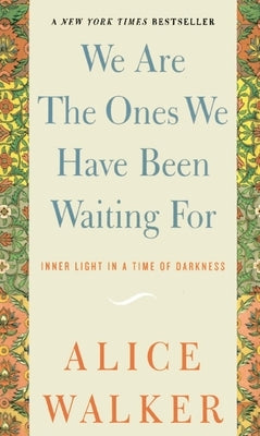 We Are the Ones We Have Been Waiting for: Inner Light in a Time of Darkness by Walker, Alice