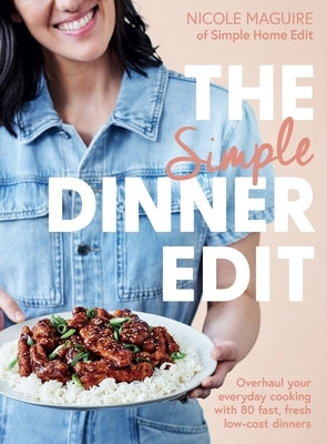 The Simple Dinner Edit: Overhaul Your Everyday Cooking with 80 Fast, Fresh, Low-Cost Dinners by Maguire, Nicole