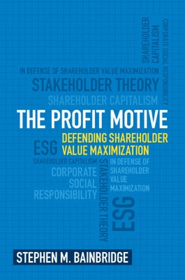 The Profit Motive: Defending Shareholder Value Maximization by Bainbridge, Stephen M.