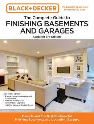 Black and Decker the Complete Guide to Finishing Basements and Garages 3rd Edition: Projects and Practical Solutions for Finishing Basements and Upgra by Editors of Cool Springs Press