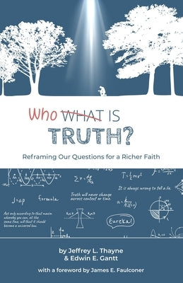 Who Is Truth: Reframing Our Questions for a Richer Faith by Gantt, Edwin E.