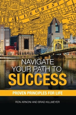Navigate Your Path to Success: Proven Principles for Life by Arnoni, Ron