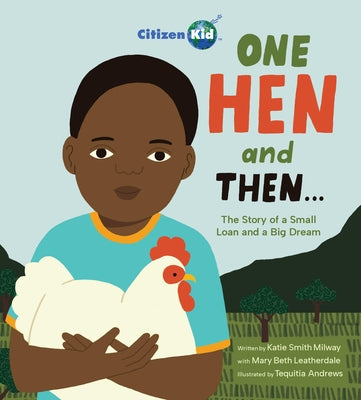 One Hen and Then: The Story of a Small Loan and a Big Dream by Milway, Katie Smith