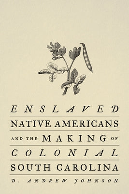 Enslaved Native Americans and the Making of Colonial South Carolina by Johnson, D. Andrew