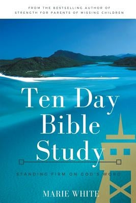 Ten Day Bible Study: Standing Firm on God's Word by White, Marie