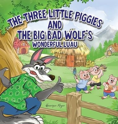 The Three Little Piggies and The Big Bad Wolf's Wonderful Luau by Meyer, Henrique