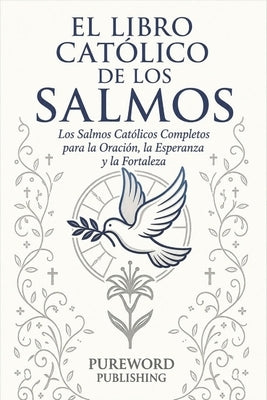El Libro Católico de Los Salmos: Los Salmos Católicos Completos para la Oración, la Esperanza y la Fortaleza by Publishing, Pureword