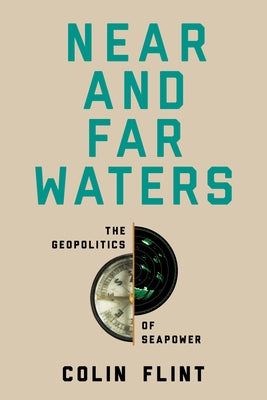 Near and Far Waters: The Geopolitics of Seapower by Flint, Colin