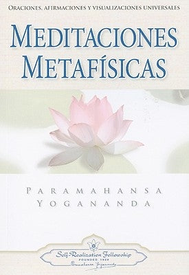 Meditaciones Metafisicas: Oraciones, Afirmaciones y Visualizaciones Universales = Self-Realization Fellowship by Yogananda, Paramahansa