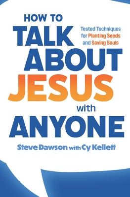 How to Talk about Jesus with Anyone: Tested Techniques for Planting Seeds and Saving Souls by Dawson, Steve