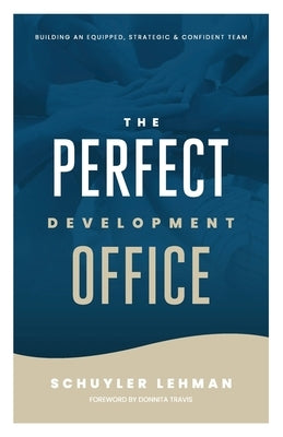 The Perfect Development Office: A Guide to Building a Thriving Development Operation by Lehman, Schuyler D.