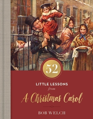 52 Little Lessons from a Christmas Carol: Inspirational Reflections for the Advent Season (a 52-Day Devotional for Christmas) - The Perfect Christian by Welch, Bob