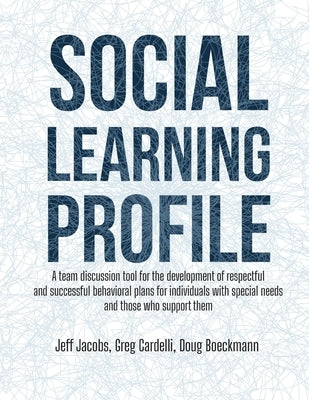 Social Learning Profile: A team discussion tool for the development of respectful and successful behavioral plans for individuals with special by Jacobs, Jeff