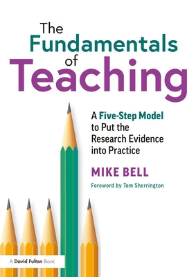 The Fundamentals of Teaching: A Five-Step Model to Put the Research Evidence into Practice by Bell, Mike