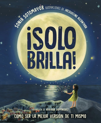 Â¡solo Brilla! Cã3mo Ser La Mejor Versiã3n de Ti Mismo (Just Shine! How to Be a Better You Spanish Edition) by Sotomayor, Sonia