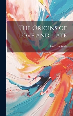 The Origins of Love and Hate by Suttie, Ian D. (Ian Dishart) 1889-19