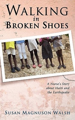 Walking in Broken Shoes: A Nurse's Story of Haiti and the Earthquake by Walsh, Susan