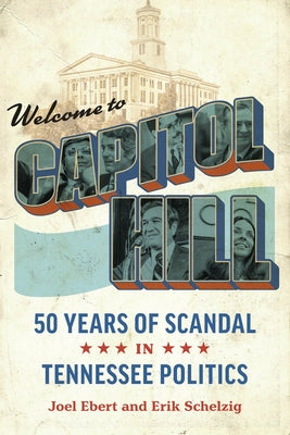 Welcome to Capitol Hill: Fifty Years of Scandal in Tennessee Politics by Ebert, Joel