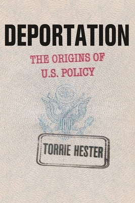 Deportation: The Origins of U.S. Policy by Hester, Torrie