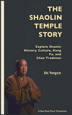 The Shaolin Temple Story: Explore Shaolin History, Culture, Kung Fu and Chán Tradition by Yongxin, Shi