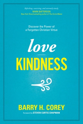 Love Kindness: Discover the Power of a Forgotten Christian Virtue by Corey, Barry H.