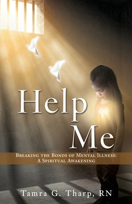 Help Me: Breaking the Bonds of Mental Illness: A Spiritual Awakening by Tharp, Tamra G.