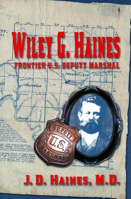 Wiley G. Haines: Frontier U.S. Deputy Marshal by Haines, Joe D.