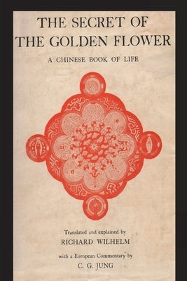 The Secret of the Golden Flower: A Chinese Book of Life by Wilhelm, Richard