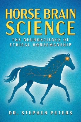 Horse Brain Science: The Neuroscience of Ethical Horsemanship by Peters, Stephen