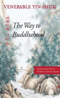 The Way to Buddhahood: Instructions from a Modern Chinese Master by Yin-Shun