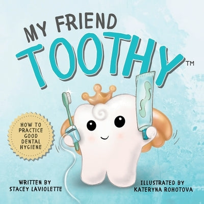 My Friend Toothy(TM): How to Practice Good Dental Hygiene by LaViolette