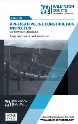 API 1169 Pipeline Construction Inspector Examination Guidebook by Coutts, Craig