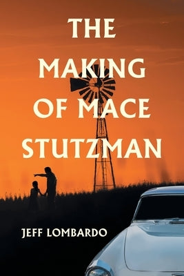 The Making of Mace Stutzman by Lombardo, Jeff