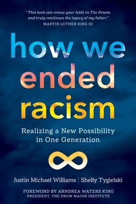 How We Ended Racism: Realizing a New Possibility in One Generation by Williams, Justin Michael