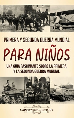 Primera y Segunda Guerra Mundial para ni?os: Una gu?a fascinante sobre la Primera y la Segunda Guerra Mundial by History, Captivating