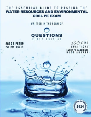 The Essential Guide to Passing the Water Resources and Environmental Civil PE Exam Written in the form of Questions: 160 CBT Questions Every PE Candid by Petro, Jacob