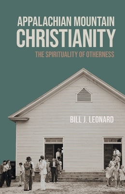 Appalachian Mountain Christianity: The Spirituality of Otherness by Leonard, Bill J.