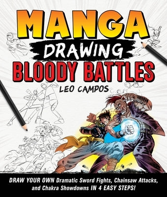 Manga Drawing: Bloody Battles: Draw Your Own Dramatic Sword Fights, Chainsaw Attacks, and Chakra Showdowns in 4 Easy Steps! by Campos, Leo