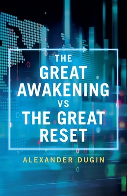 The Great Awakening vs the Great Reset by Dugin, Alexander