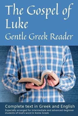 Gospel of Luke, Gentle Greek Reader: Complete text in Greek and English, reading practice for students of God's word in Koine Greek by Kane, Greg