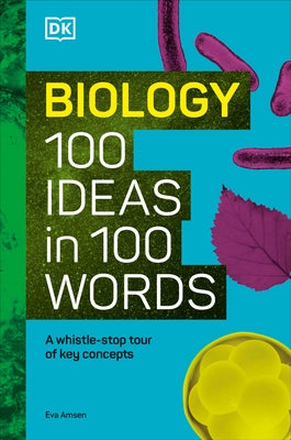 Biology 100 Ideas in 100 Words: A Whistle-Stop Tour of Science's Key Concepts by Amsen, Eva