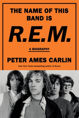 The Name of This Band Is R.E.M.: A Biography by Carlin, Peter Ames