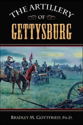 The Artillery of Gettysburg by Gottfried, Bradley M.