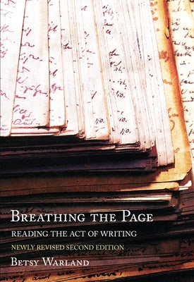 Breathing the Page: Reading the Act of Writing by Warland, Betsy